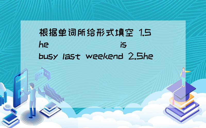 根据单词所给形式填空 1.She ______(is) busy last weekend 2.She ______(not) go to the park yesterday