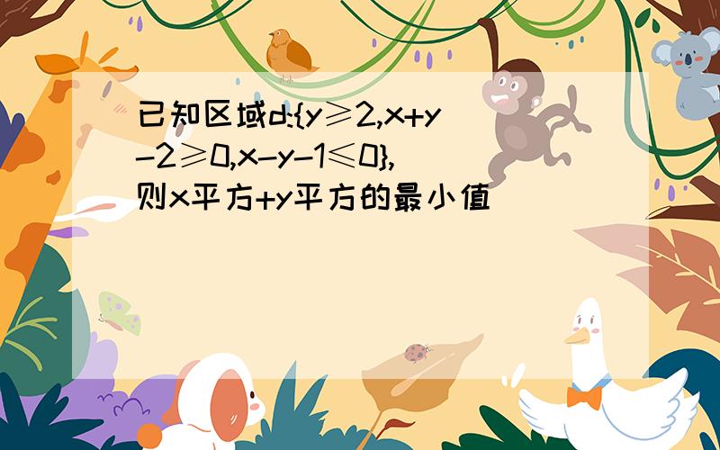 已知区域d:{y≥2,x+y-2≥0,x-y-1≤0},则x平方+y平方的最小值