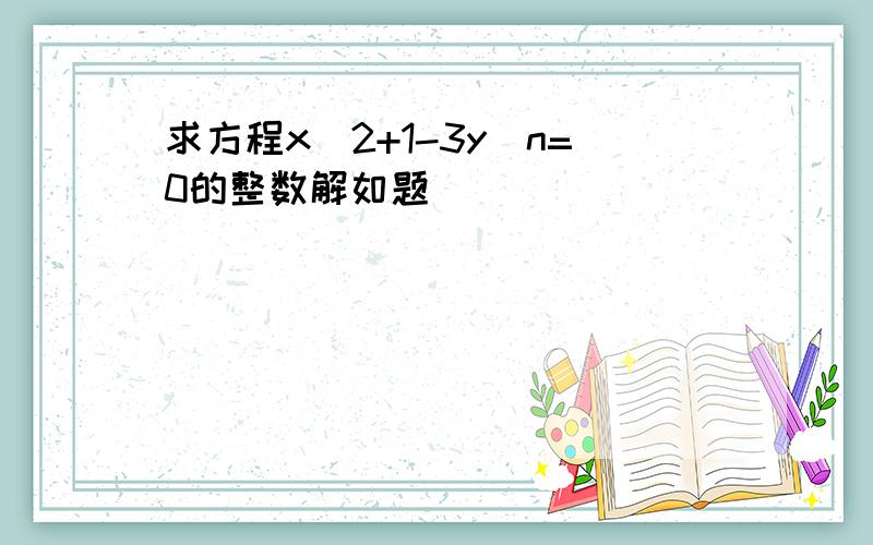 求方程x^2+1-3y^n=0的整数解如题