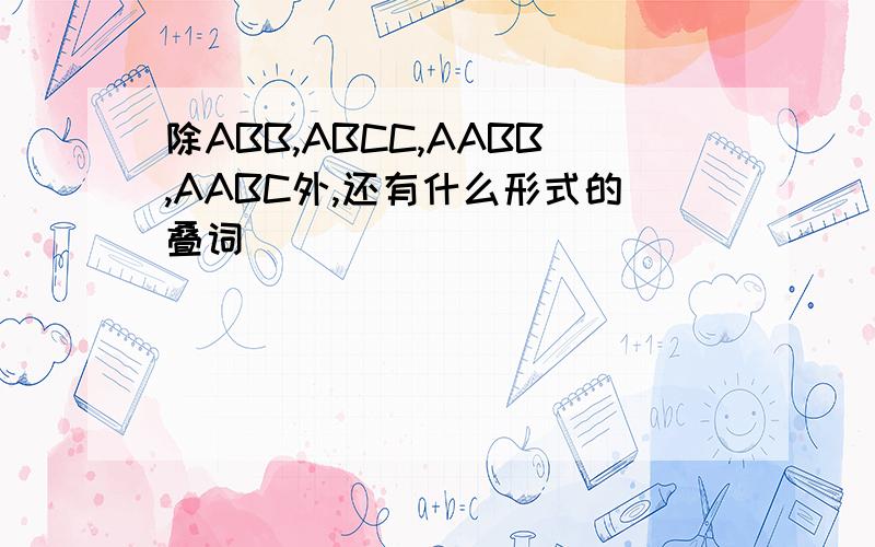 除ABB,ABCC,AABB,AABC外,还有什么形式的叠词