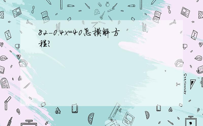 82-0.4x=40怎摸解方程?