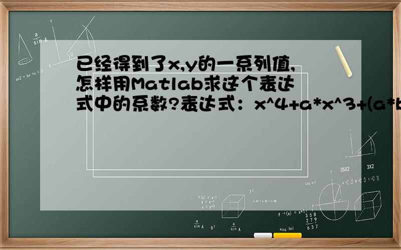 已经得到了x,y的一系列值,怎样用Matlab求这个表达式中的系数?表达式：x^4+a*x^3+(a*b-a*y)*x^2-z*a*b*y*x=0