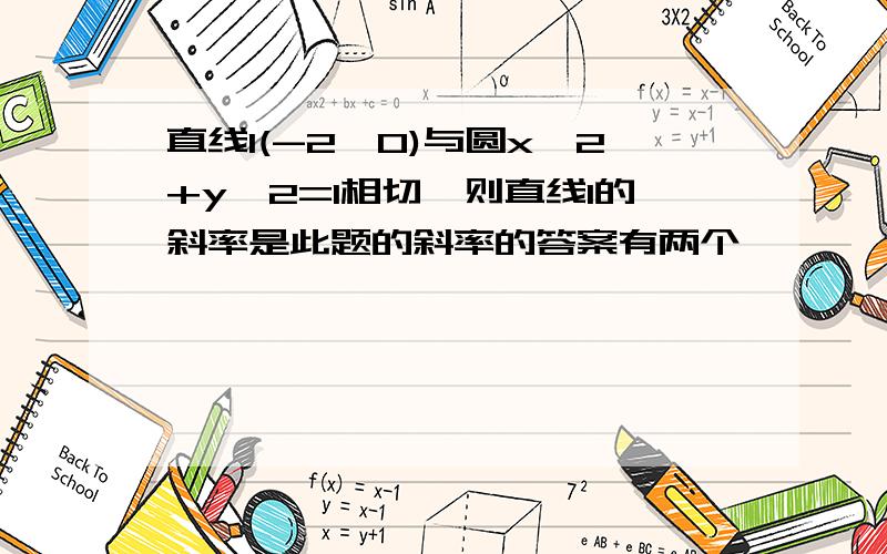 直线l(-2,0)与圆x^2+y^2=1相切,则直线l的斜率是此题的斜率的答案有两个