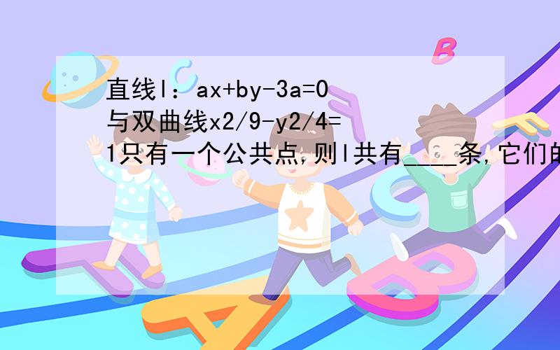 直线l：ax+by-3a=0与双曲线x2/9-y2/4=1只有一个公共点,则l共有____条,它们的方程是____