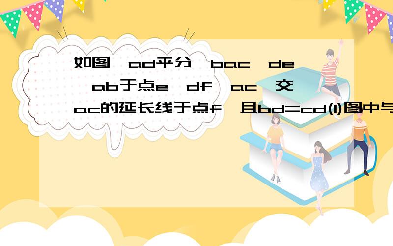 如图,ad平分∠bac,de⊥ab于点e,df⊥ac,交ac的延长线于点f,且bd=cd(1)图中与△bde全等的三角形是_______,请加以证明（2）若ae=6cm,ac=4cm,求be的长