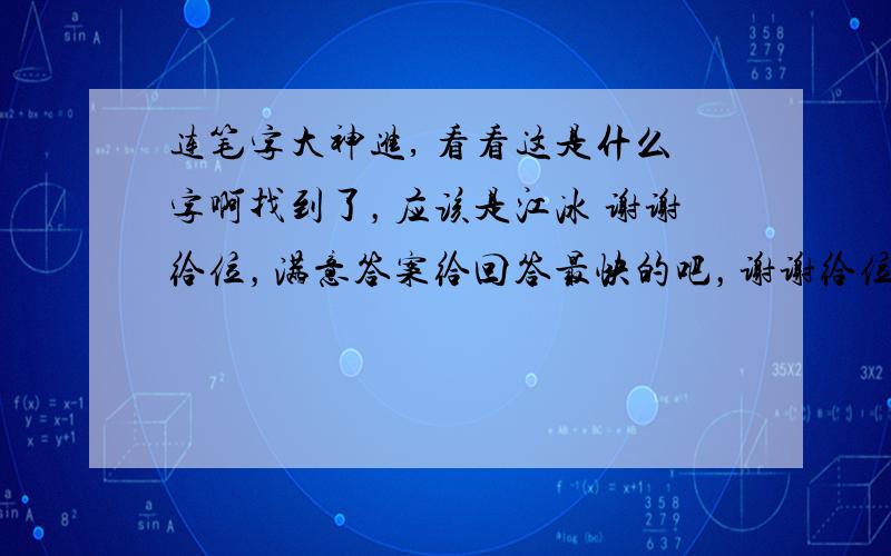 连笔字大神进, 看看这是什么字啊找到了，应该是江冰 谢谢给位，满意答案给回答最快的吧，谢谢给位了