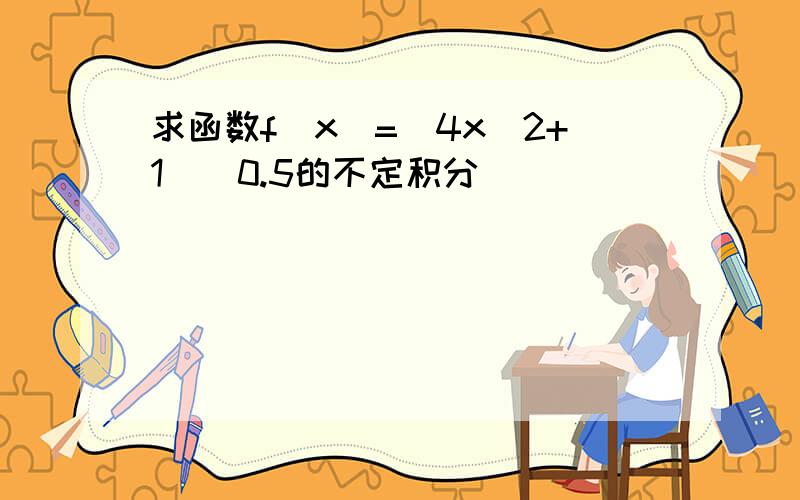 求函数f(x)=(4x^2+1)^0.5的不定积分