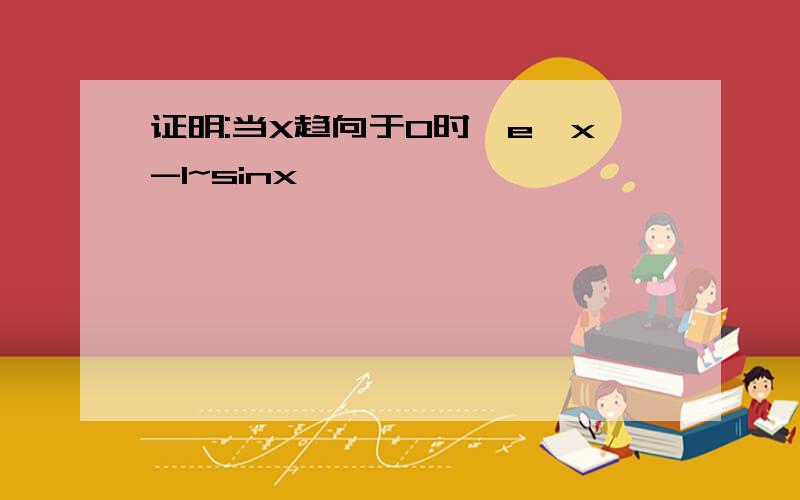 证明:当X趋向于0时,e^x-1~sinx