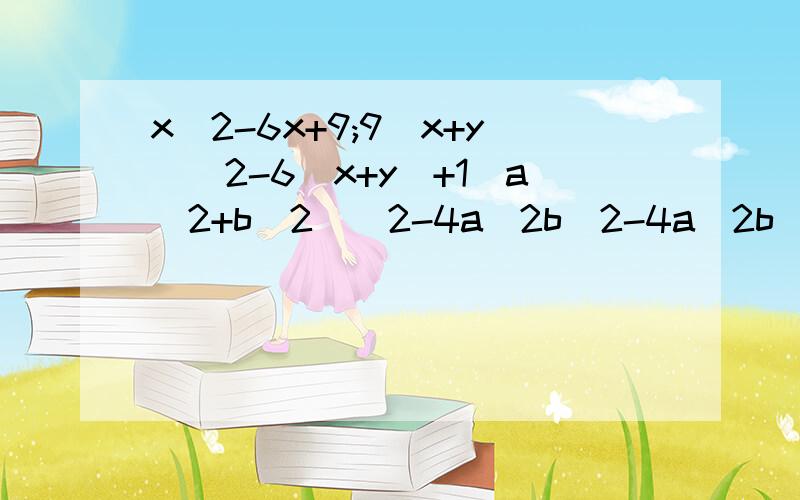 x^2-6x+9;9(x+y)^2-6(x+y)+1(a^2+b^2)^2-4a^2b^2-4a^2b^2