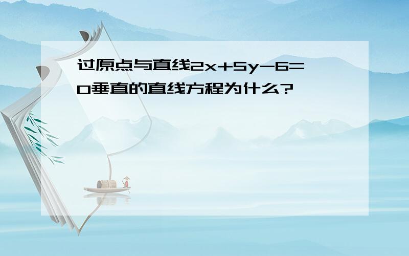 过原点与直线2x+5y-6=0垂直的直线方程为什么?