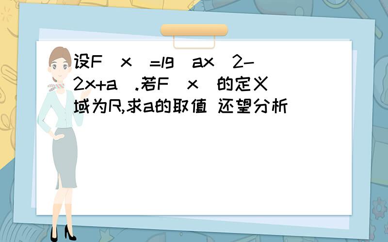 设F(x)=lg(ax^2-2x+a).若F（x)的定义域为R,求a的取值 还望分析