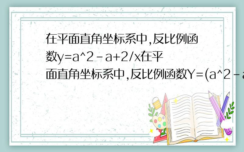 在平面直角坐标系中,反比例函数y=a^2-a+2/x在平面直角坐标系中,反比例函数Y=(a^2-a+2)/x的图像的两个分支分别在______两个象限 求具体解题思路!