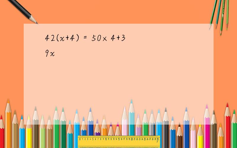 42(x+4)＝50×4+39x