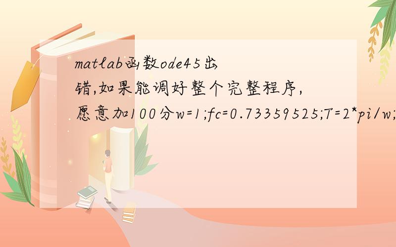 matlab函数ode45出错,如果能调好整个完整程序,愿意加100分w=1;fc=0.73359525;T=2*pi/w;%线性系统的周期或激励的周期step=T/100;%定义步长为T/100y0=[0;0];tspan=[0:step:100*T];%定义时间范围[t,y]=ode45(@duffing,tspan,y0