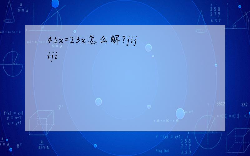 45x=23x怎么解?jijiji