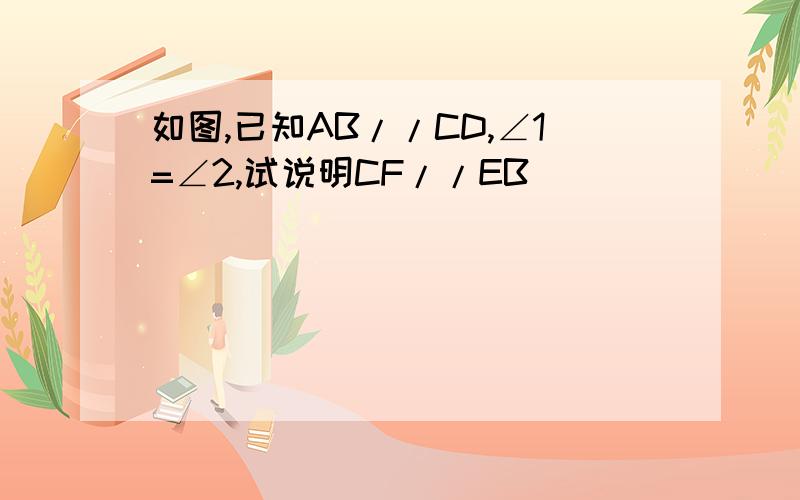 如图,已知AB//CD,∠1=∠2,试说明CF//EB