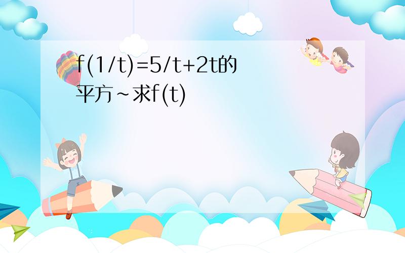 f(1/t)=5/t+2t的平方~求f(t)