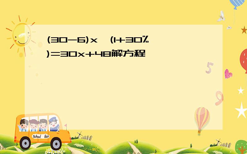 (30-6)x*(1+30%)=30x+48解方程