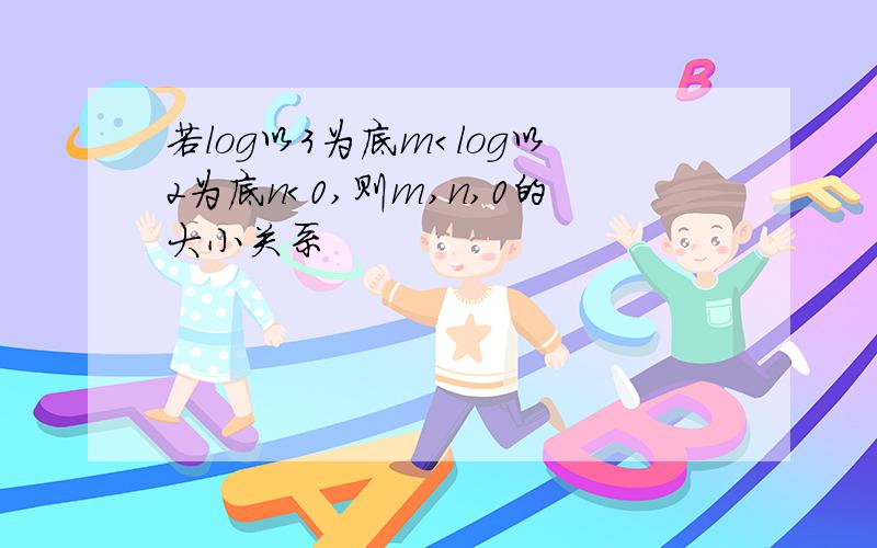 若log以3为底m＜log以2为底n＜0,则m,n,0的大小关系