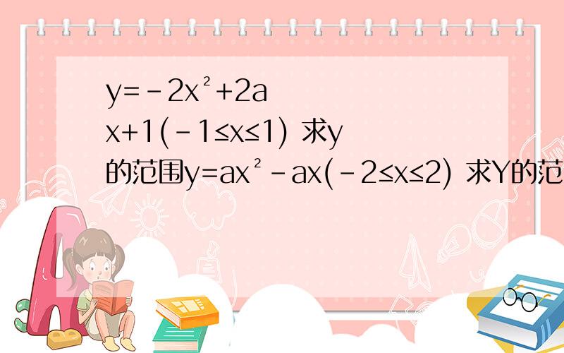 y=-2x²+2ax+1(-1≤x≤1) 求y的范围y=ax²-ax(-2≤x≤2) 求Y的范围y=-x²+2x-3(m≤x≤2）,求y的取值范围,要分类讨论