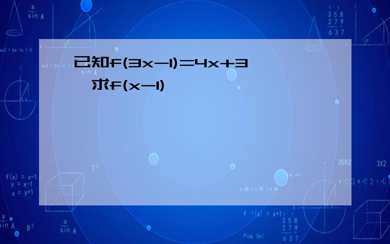 已知f(3x-1)=4x+3,求f(x-1)