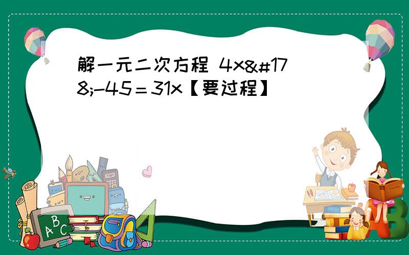 解一元二次方程 4x²-45＝31x【要过程】