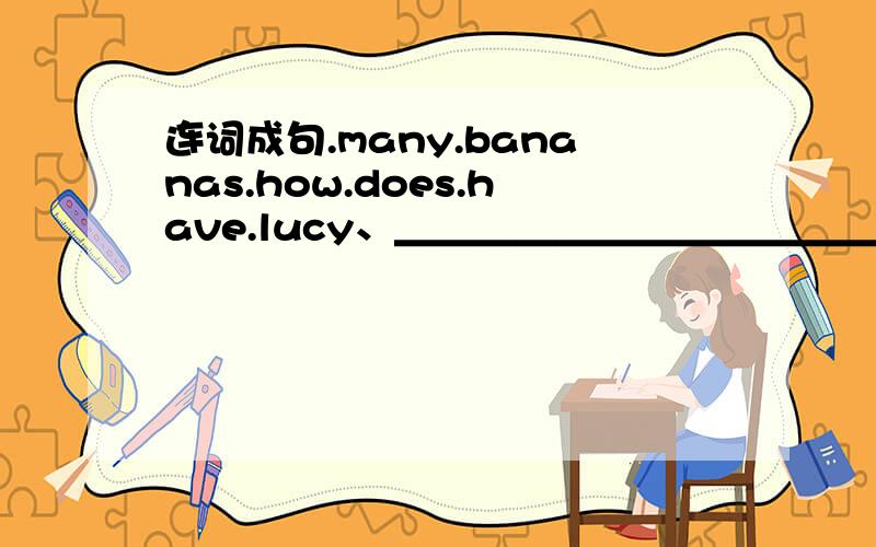 连词成句.many.bananas.how.does.have.lucy、＿＿＿＿＿＿＿＿＿＿＿＿＿＿＿＿＿＿＿＿