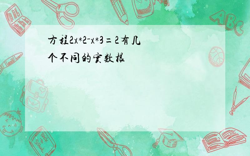 方程2x*2-x*3=2有几个不同的实数根