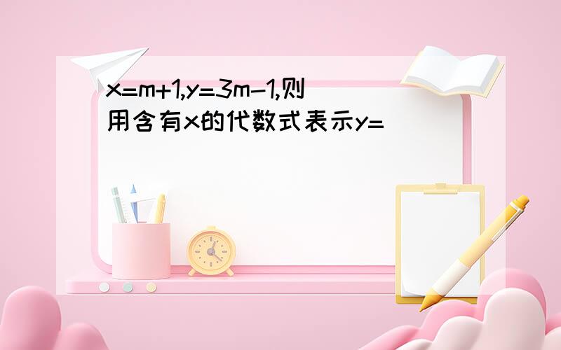 x=m+1,y=3m-1,则用含有x的代数式表示y=