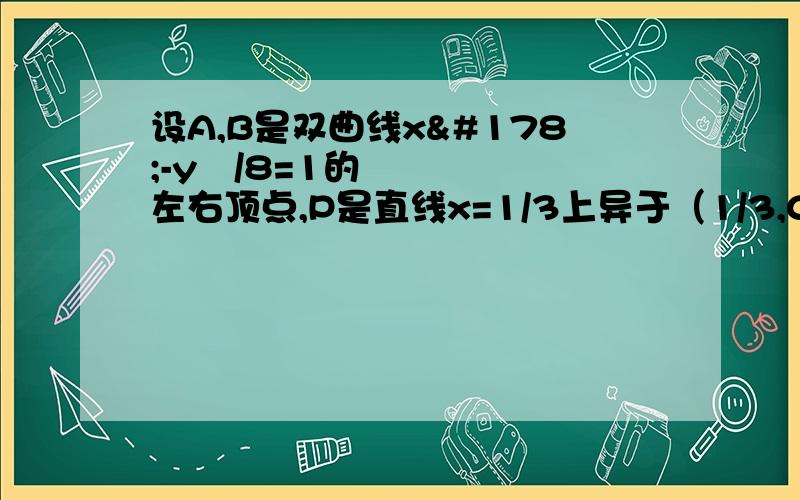 设A,B是双曲线x²-y²/8=1的左右顶点,P是直线x=1/3上异于（1/3,0)的点,若直线AP,BP分别与双曲线交于M,N,试判断A与以MN为直径的圆的位置关系