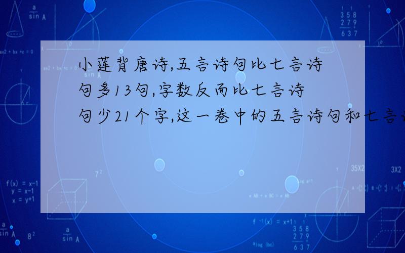 小莲背唐诗,五言诗句比七言诗句多13句,字数反而比七言诗句少21个字,这一卷中的五言诗句和七言诗句各有多少句?（用算数的方法计算）