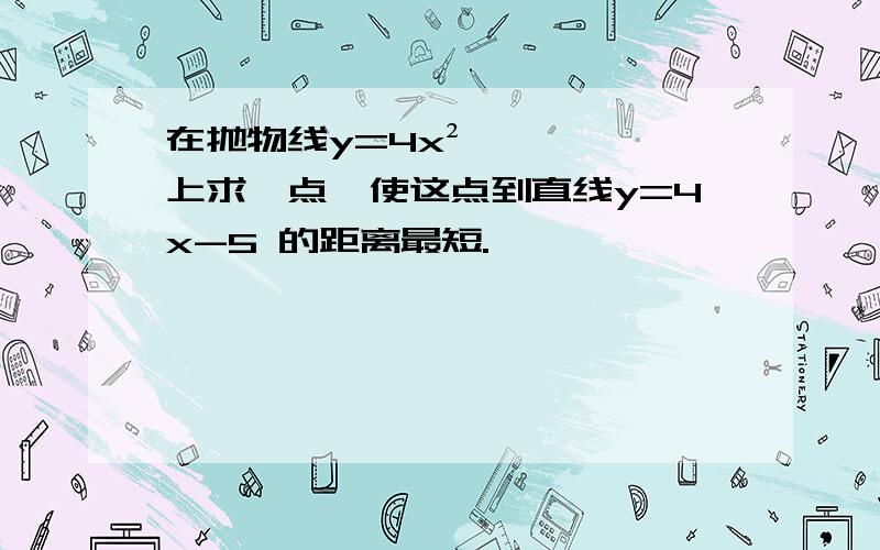 在抛物线y=4x²上求一点,使这点到直线y=4x-5 的距离最短.