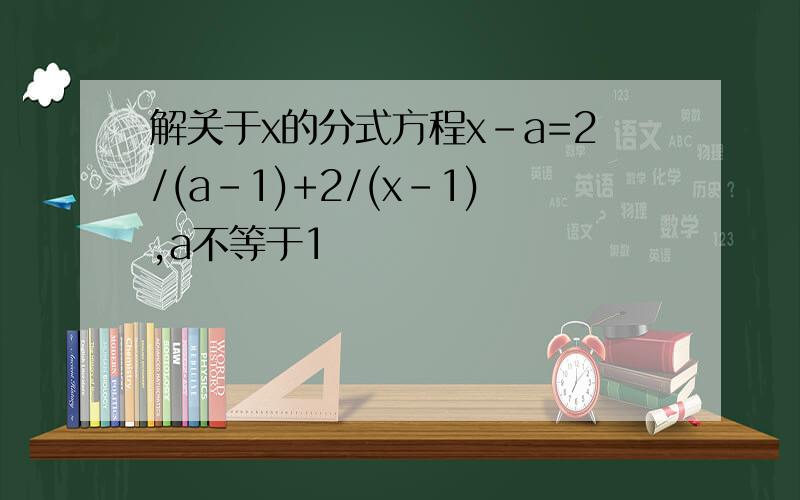 解关于x的分式方程x-a=2/(a-1)+2/(x-1),a不等于1