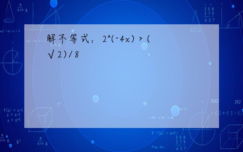 解不等式：2^(-4x)＞(√2)/8