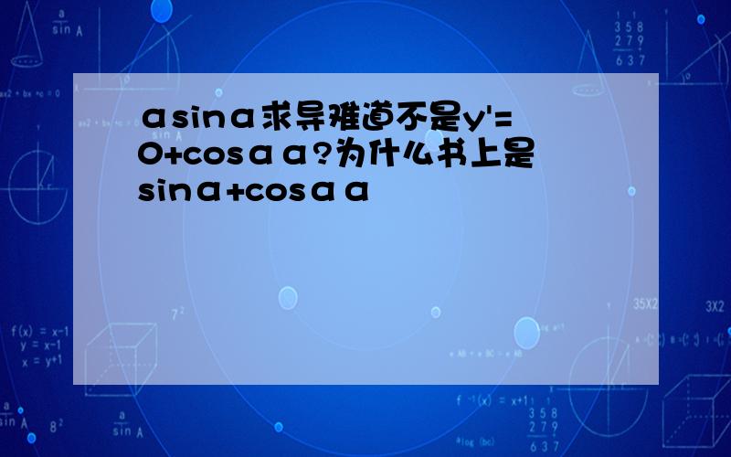 αsinα求导难道不是y'=0+cosαα?为什么书上是sinα+cosαα