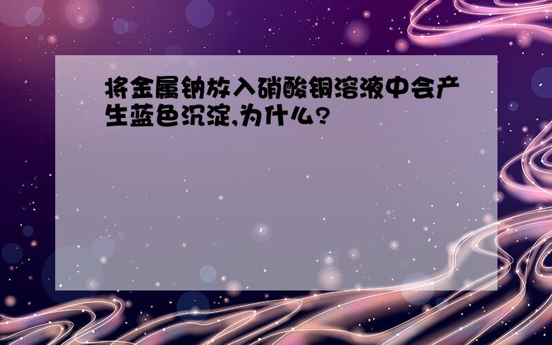 将金属钠放入硝酸铜溶液中会产生蓝色沉淀,为什么?