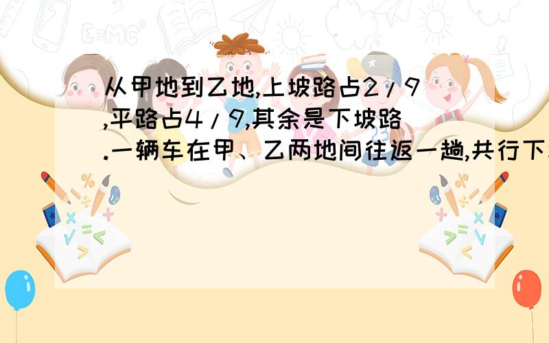 从甲地到乙地,上坡路占2/9,平路占4/9,其余是下坡路.一辆车在甲、乙两地间往返一趟,共行下坡路60千米.甲、乙两地相聚多少米?