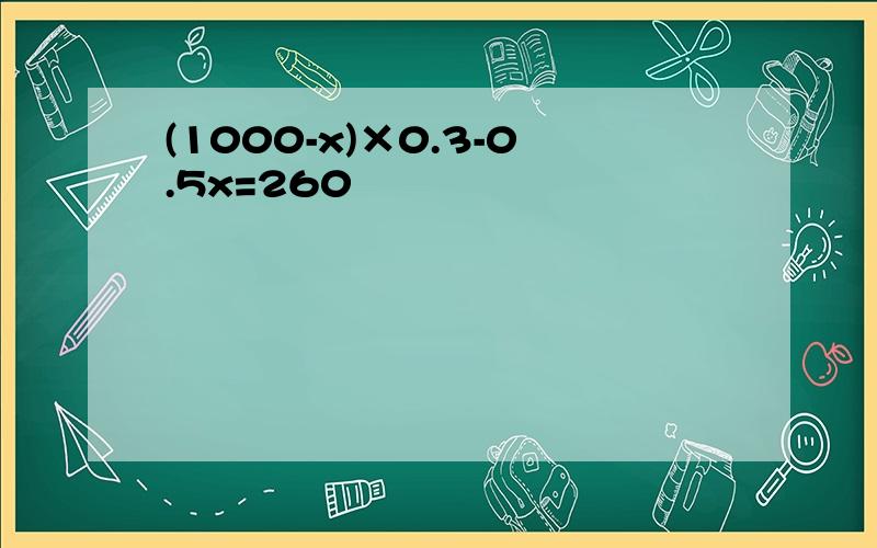 (1000-x)×0.3-0.5x=260