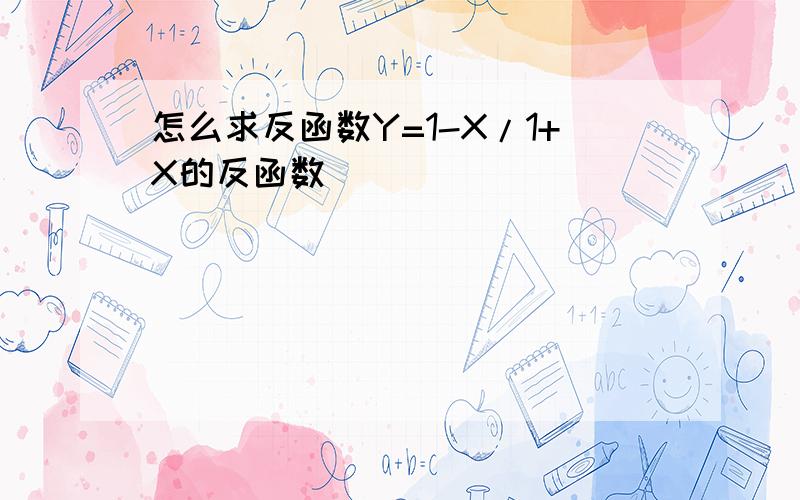 怎么求反函数Y=1-X/1+X的反函数