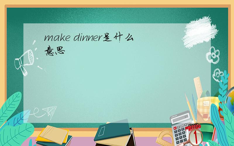 make dinner是什么意思