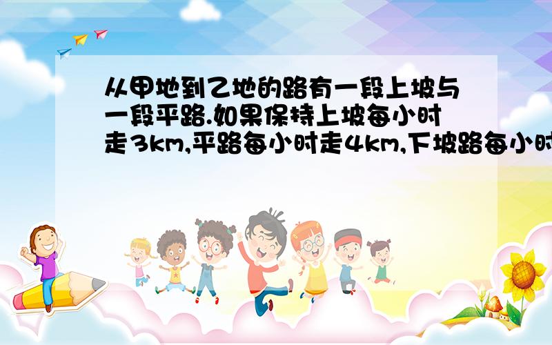 从甲地到乙地的路有一段上坡与一段平路.如果保持上坡每小时走3km,平路每小时走4km,下坡路每小时走5km,那么从甲地到乙地需54分,从乙地到甲地需42分.甲地到乙地全程是多少?