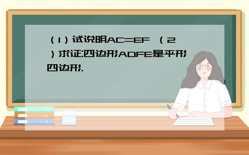 （1）试说明AC=EF （2）求证:四边形ADFE是平形四边形.