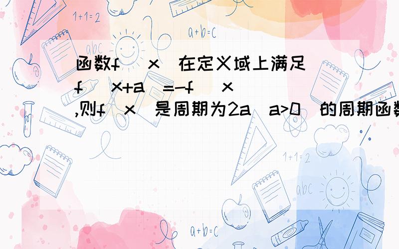 函数f (x)在定义域上满足f (x+a)=-f (x),则f(x)是周期为2a(a>0)的周期函数.为什么,