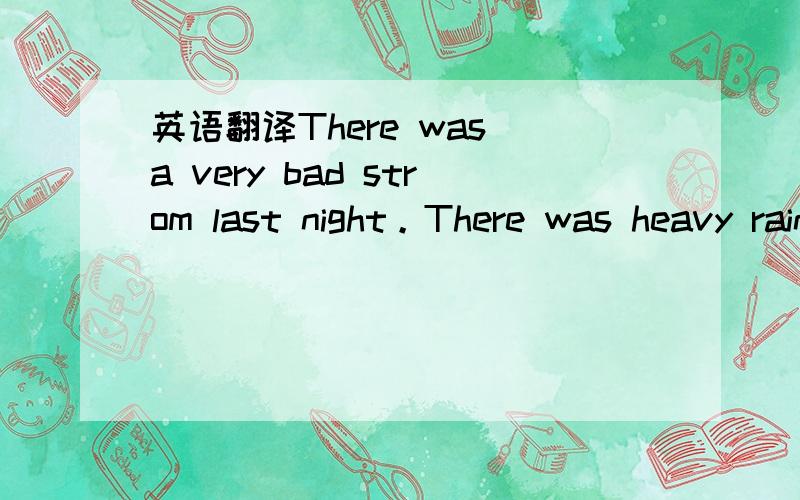 英语翻译There was a very bad strom last night。There was heavy rain and stong wind ,the rain came down all night .There were floods in some streets.the rain water went into people's houses.so they hadto leave them .In the country,there was water