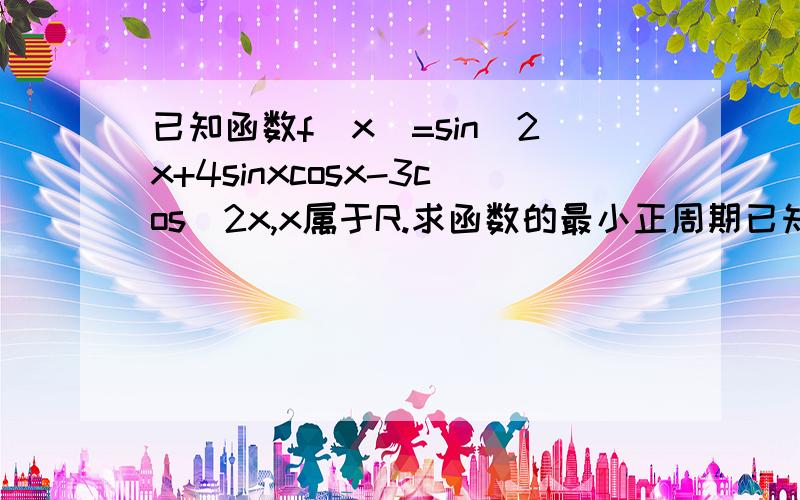 已知函数f(x)=sin^2x+4sinxcosx-3cos^2x,x属于R.求函数的最小正周期已知函数f(x)=sin^2x+4sinxcosx-3cos^2x,x属于R.（1）求函数的最小正周期（2）求该函数单调增区间（3）若x属于（-π/4,π/3）,求函数的值域