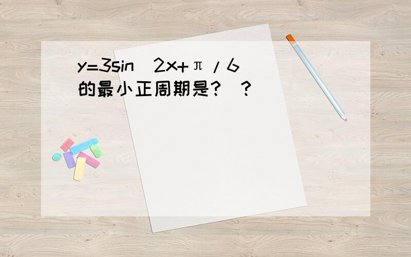 y=3sin(2x+π/6）的最小正周期是?_?