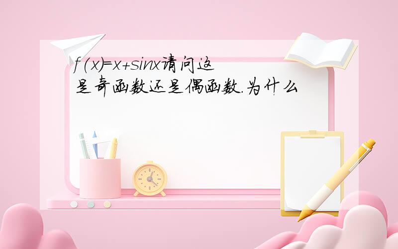 f(x)=x+sinx请问这是奇函数还是偶函数.为什么