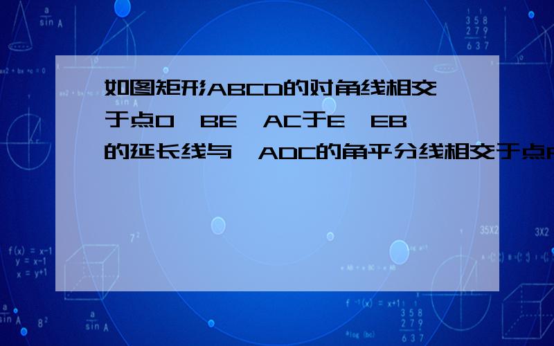 如图矩形ABCD的对角线相交于点O,BE⊥AC于E,EB的延长线与∠ADC的角平分线相交于点F,DF交AC于M,求证BD=BF