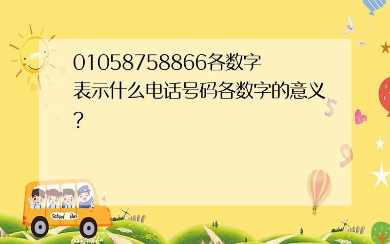 01058758866各数字表示什么电话号码各数字的意义?