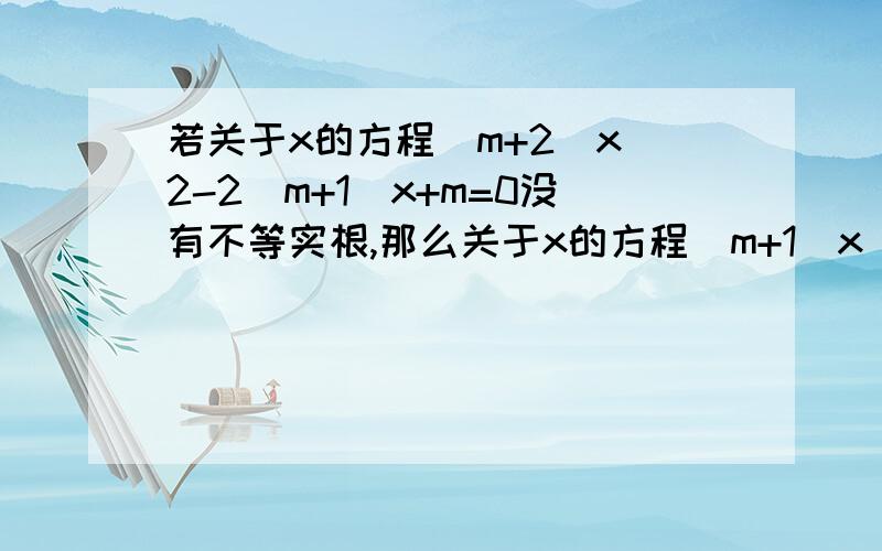 若关于x的方程(m+2)x^2-2(m+1)x+m=0没有不等实根,那么关于x的方程（m+1）x^2-2mx+m-2=0（ ）注：A.无实根 B.有两个不等实根 C.有两个相等实根 D.不确定